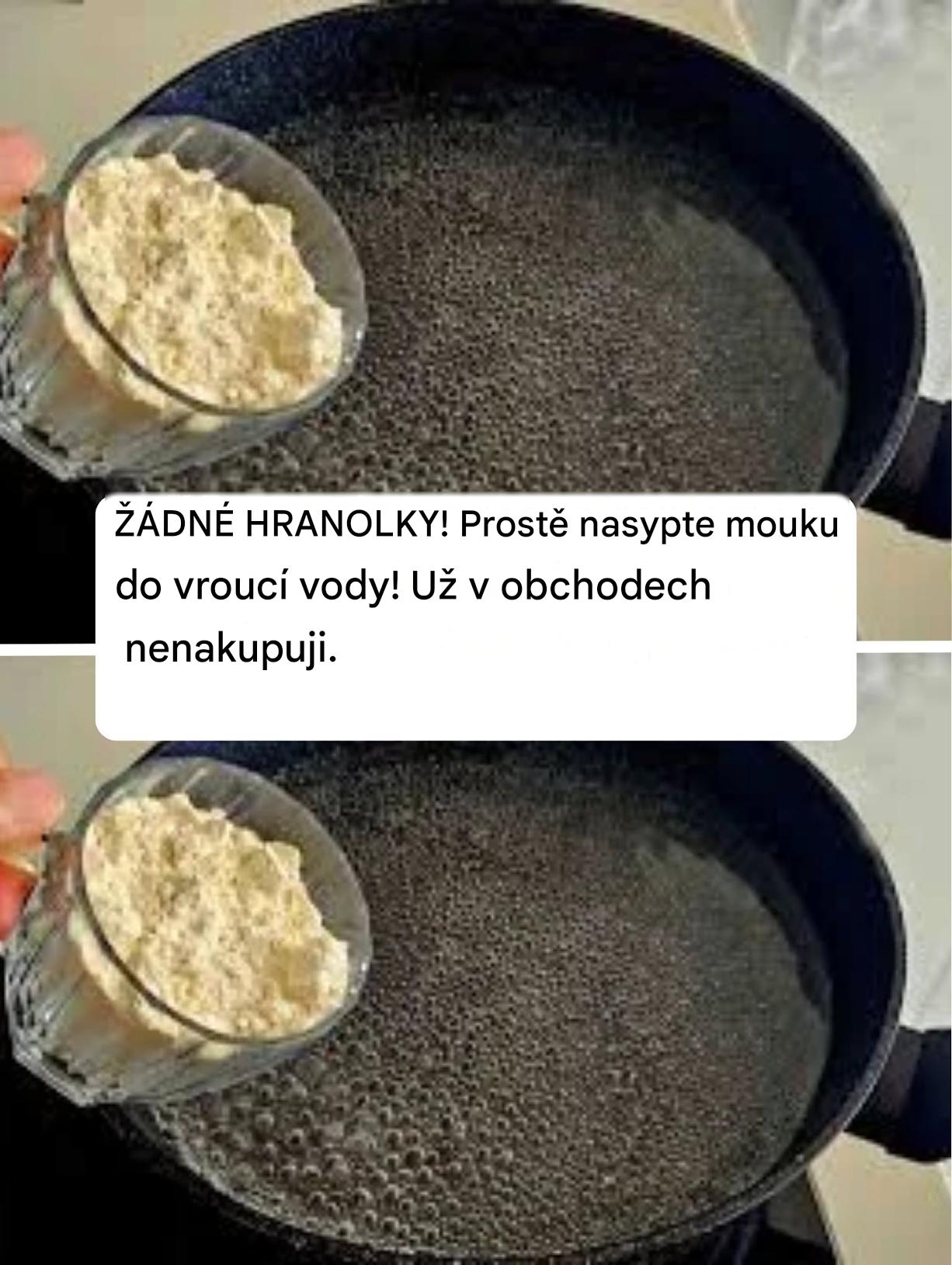ŽÁDNÉ HRANOLKY! Prostě nasypte mouku do vroucí vody! Už v obchodech nenakupuji.