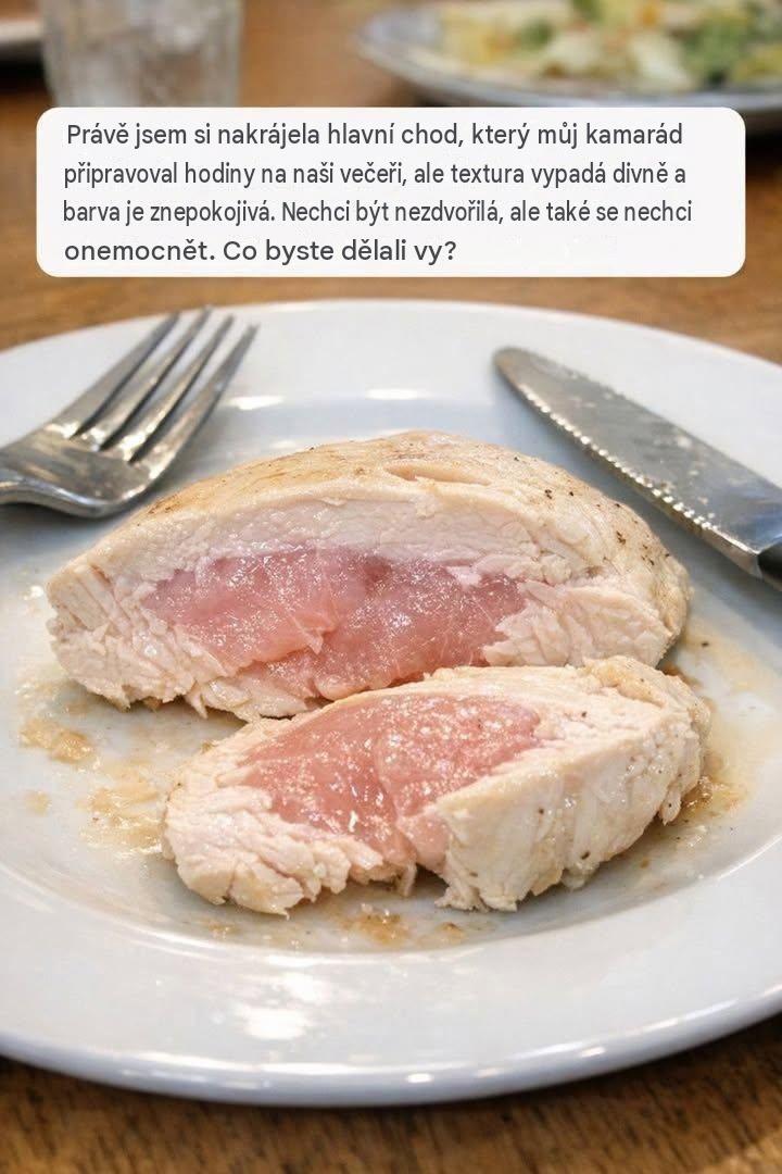 Právě jsem nakrájela hlavní chod, který můj kamarád připravoval hodiny na naši večeři, ale textura vypadá divně a barva je znepokojivá. Nechci být nezdvořilá, ale také se nechci onemocnět. Co?